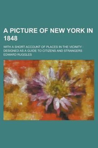Cover of A Picture of New York in 1848; With a Short Account of Places in the Vicinity