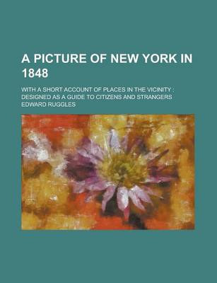 Book cover for A Picture of New York in 1848; With a Short Account of Places in the Vicinity