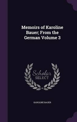 Book cover for Memoirs of Karoline Bauer; From the German Volume 3