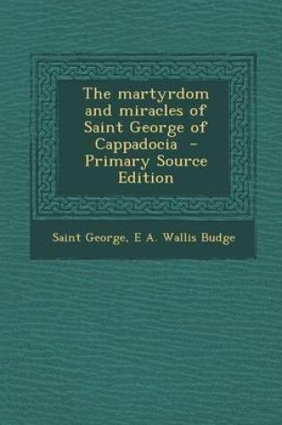 Cover of The Martyrdom and Miracles of Saint George of Cappadocia - Primary Source Edition