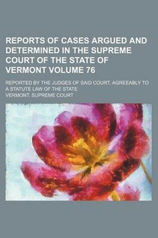 Cover of Reports of Cases Argued and Determined in the Supreme Court of the State of Vermont; Reported by the Judges of Said Court, Agreeably to a Statute Law of the State Volume 76