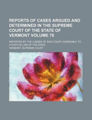 Book cover for Reports of Cases Argued and Determined in the Supreme Court of the State of Vermont; Reported by the Judges of Said Court, Agreeably to a Statute Law of the State Volume 76