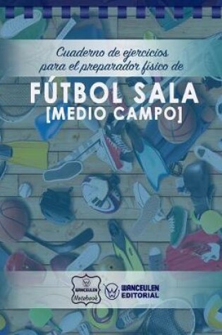 Cover of Cuaderno de Ejercicios para el Preparador Fisico de Futbol Sala (Medio Campo)