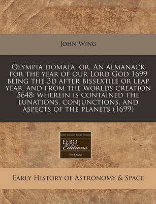 Book cover for Olympia Domata, Or, an Almanack for the Year of Our Lord God 1699 Being the 3D After Bissextile or Leap Year, and from the Worlds Creation 5648