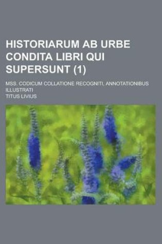 Cover of Historiarum AB Urbe Condita Libri Qui Supersunt; Mss. Codicum Collatione Recogniti, Annotationibus Illustrati (1)