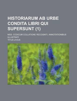 Book cover for Historiarum AB Urbe Condita Libri Qui Supersunt; Mss. Codicum Collatione Recogniti, Annotationibus Illustrati (1)