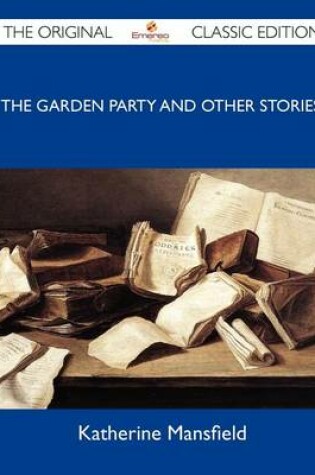 Cover of The Garden Party and Other Stories - The Original Classic Edition
