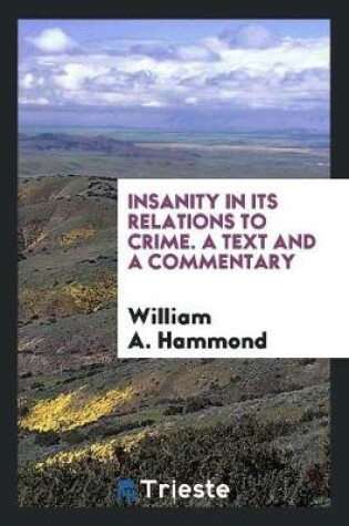 Cover of Insanity in Its Relations to Crime. a Text and a Commentary