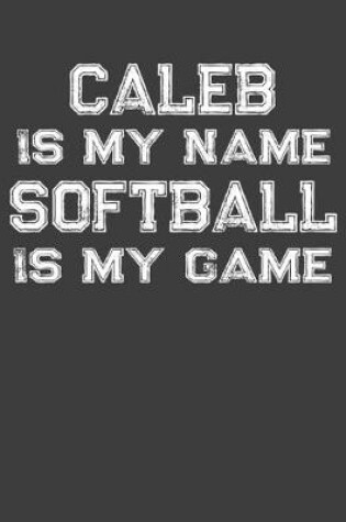 Cover of Caleb Is My Name Softball Is My Game