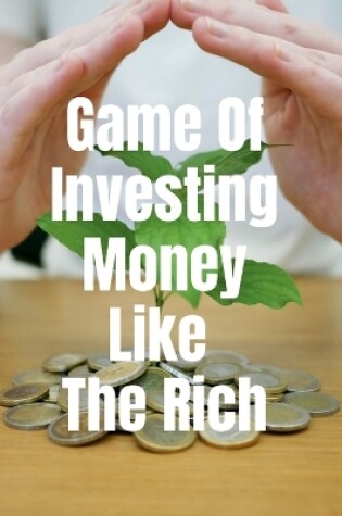 Cover of Game Of Investing Money Like The Rich