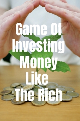 Book cover for Game Of Investing Money Like The Rich