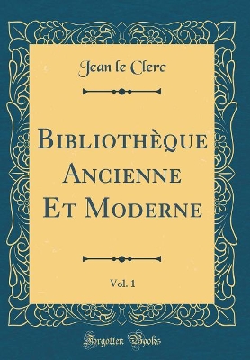 Book cover for Bibliotheque Ancienne Et Moderne, Vol. 1 (Classic Reprint)