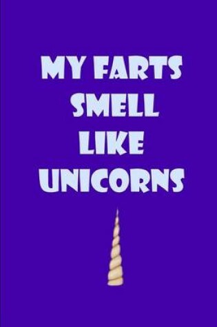 Cover of My Farts Smell Like Unicorns - Notebook / Journal / Extended Lined Pages / Soft