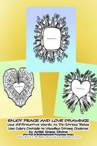 Cover of ENJOY PEACE AND LOVE DRAWINGS Use AFfirmative Words to De-Stress Relax Use Colors Outside to Visualize Strong Chakras by Artist Grace Divine