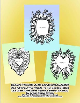 Book cover for ENJOY PEACE AND LOVE DRAWINGS Use AFfirmative Words to De-Stress Relax Use Colors Outside to Visualize Strong Chakras by Artist Grace Divine