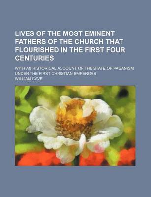 Book cover for Lives of the Most Eminent Fathers of the Church That Flourished in the First Four Centuries (Volume 3); With an Historical Account of the State of Paganism Under the First Christian Emperors