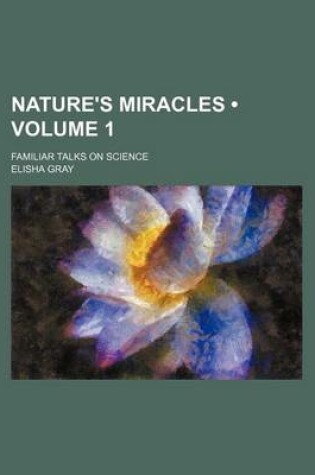 Cover of Nature's Miracles (Volume 1); Familiar Talks on Science