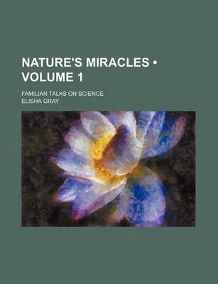 Book cover for Nature's Miracles (Volume 1); Familiar Talks on Science