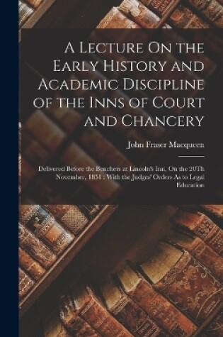 Cover of A Lecture On the Early History and Academic Discipline of the Inns of Court and Chancery