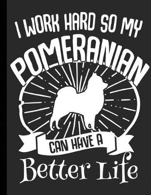 Cover of I Work Hard So My Pomeranian Can Have A Better Life