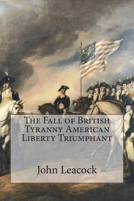 Book cover for The Fall of British Tyranny American Liberty Triumphant