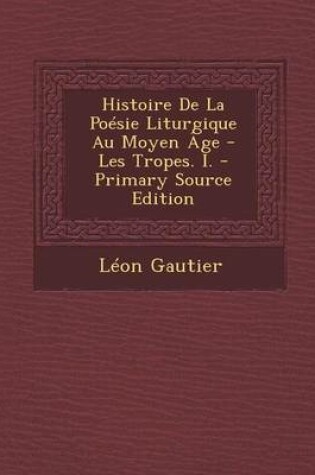 Cover of Histoire de La Poesie Liturgique Au Moyen Age - Les Tropes. I.