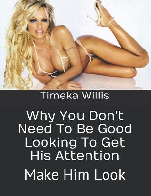 Book cover for Why You Don't Need To Be Good Looking To Get His Attention