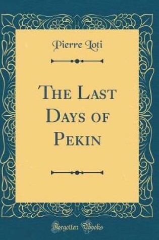 Cover of The Last Days of Pekin (Classic Reprint)