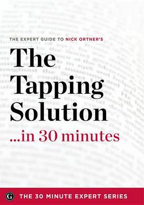 Book cover for The Tapping Solution in 30 Minutes - The Expert Guide to Nick Ortner's Critically Acclaimed Book