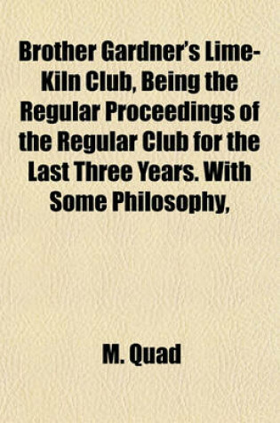 Cover of Brother Gardner's Lime-Kiln Club, Being the Regular Proceedings of the Regular Club for the Last Three Years. with Some Philosophy,