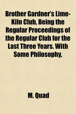 Book cover for Brother Gardner's Lime-Kiln Club, Being the Regular Proceedings of the Regular Club for the Last Three Years. with Some Philosophy,