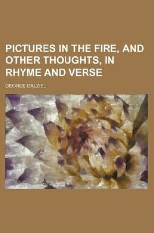 Cover of Pictures in the Fire, and Other Thoughts, in Rhyme and Verse