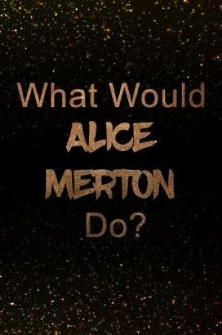 Cover of What Would Alice Merton Do?