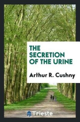 Cover of The Secretion of the Urine