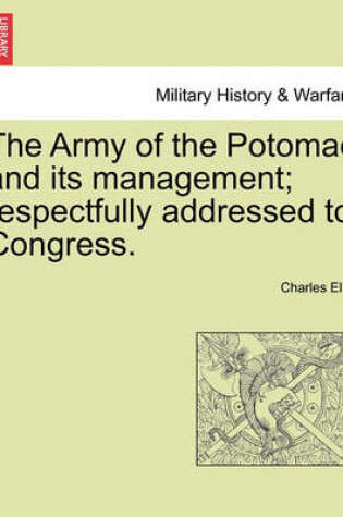 Cover of The Army of the Potomac and Its Management; Respectfully Addressed to Congress.