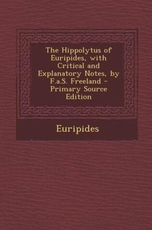 Cover of The Hippolytus of Euripides, with Critical and Explanatory Notes, by F.A.S. Freeland - Primary Source Edition