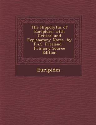 Book cover for The Hippolytus of Euripides, with Critical and Explanatory Notes, by F.A.S. Freeland - Primary Source Edition
