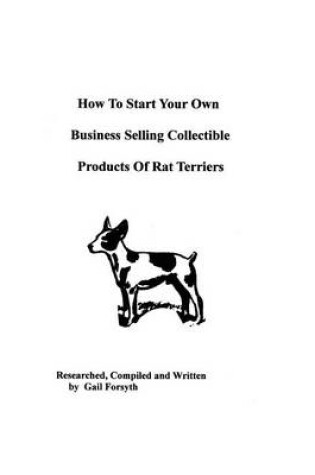 Cover of How To Start Your Own Business Selling Collectible Products Of Rat Terriers