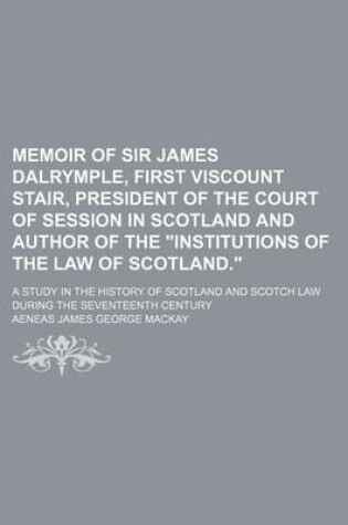 Cover of Memoir of Sir James Dalrymple, First Viscount Stair, President of the Court of Session in Scotland and Author of the Institutions of the Law of Scotl