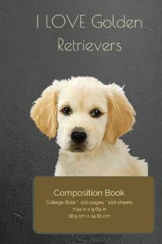 Cover of I LOVE Golden Retrievers Composition Notebook