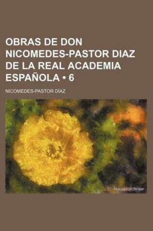 Cover of Obras de Don Nicomedes-Pastor Diaz de La Real Academia Espanola (6)