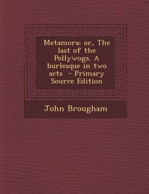 Book cover for Metamora; Or, the Last of the Pollywogs. a Burlesque in Two Acts - Primary Source Edition