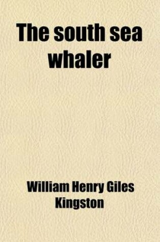 Cover of The South Sea Whaler; A Story of the Loss of the Champion and the Adventures of Her Crew