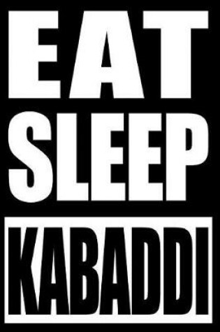 Cover of Eat Sleep Kabaddi Cool Notebook for a Kabaddi Player