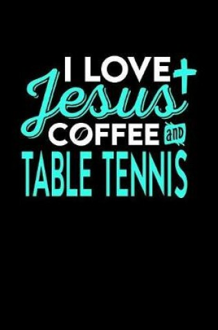 Cover of I Love Jesus Coffee and Table Tennis