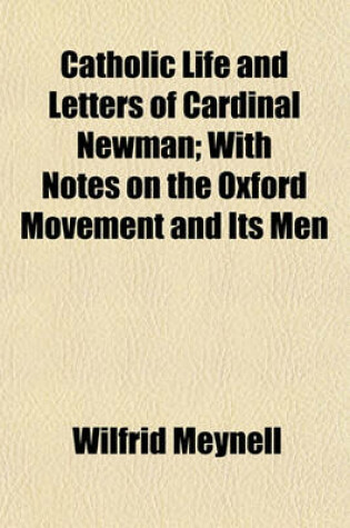 Cover of Catholic Life and Letters of Cardinal Newman; With Notes on the Oxford Movement and Its Men