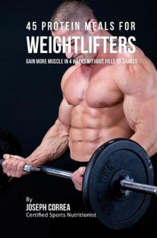 Cover of 45 Protein Meals for Weightlifters