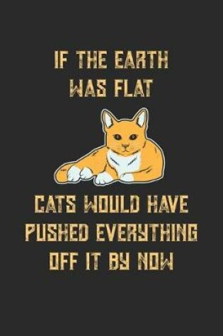 Cover of If The Earth Was Flat Cats Would Have Pushed Everything Off It By Now