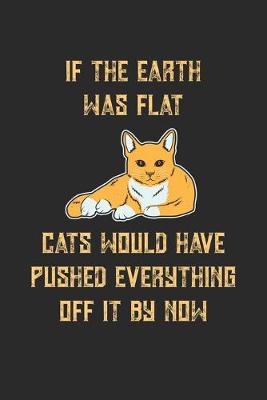 Book cover for If The Earth Was Flat Cats Would Have Pushed Everything Off It By Now