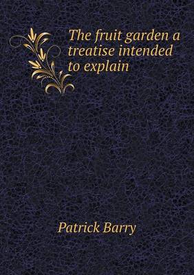 Book cover for The fruit garden a treatise intended to explain